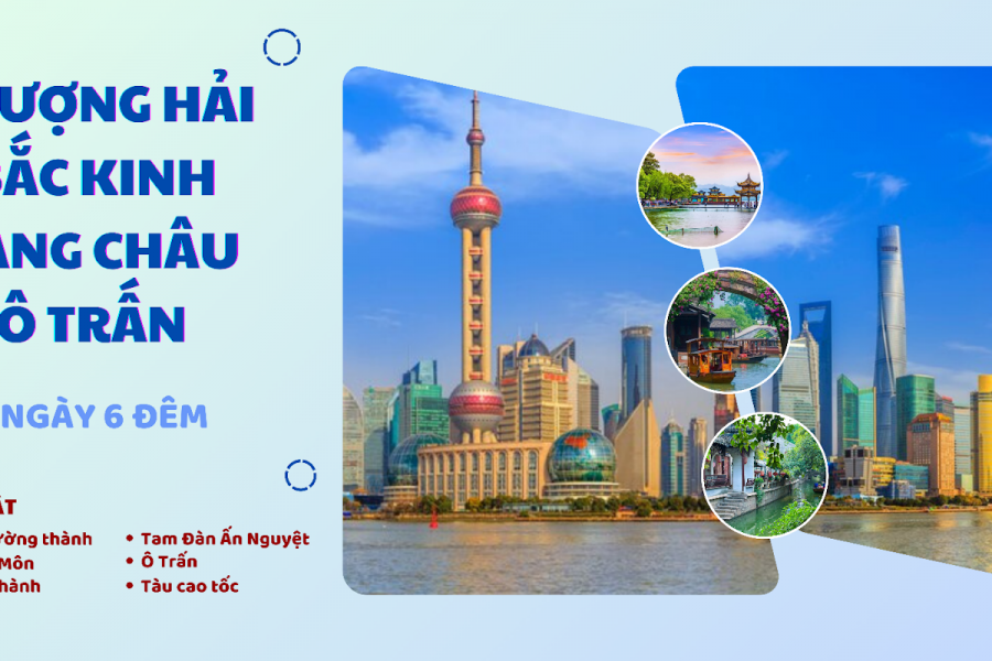 DU LỊCH TRUNG QUỐC BẮC KINH – THƯỢNG HẢI – HÀNG CHÂU – Ô TRẤN | 7 Ngày 6 Đêm